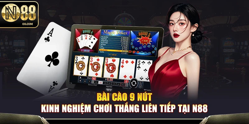 Bài Cào 9 Nút N88 – Đánh Bài Siêu Tốc Tỷ Lệ Thắng Cực Cao